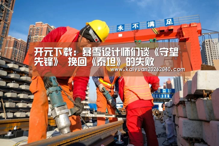 开元下载:暴雪设计师们谈《守望先锋》 挽回《泰坦》的失败(图3) 开元直播