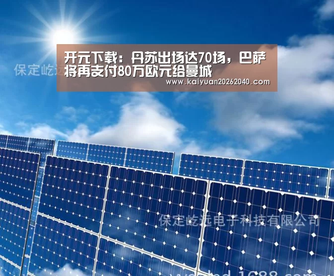 开元下载:丹苏出场达70场,巴萨将再支付80万欧元给曼城(图1) 开元平台