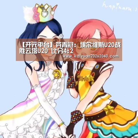 【开元平台】芬青冠: 埃尔维斯U20战胜云塔U20 比分4:2(图3) 开元下载