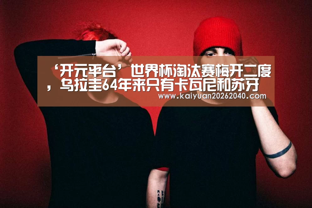 ‘开元平台’世界杯淘汰赛梅开二度,乌拉圭64年来只有卡瓦尼和苏牙(图1) 开元百家乐