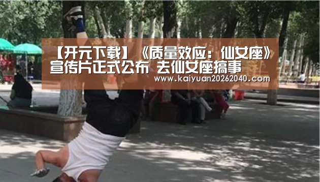 【开元下载】《质量效应:仙女座》宣传片正式公布 去仙女座搞事(图1) 开元直播