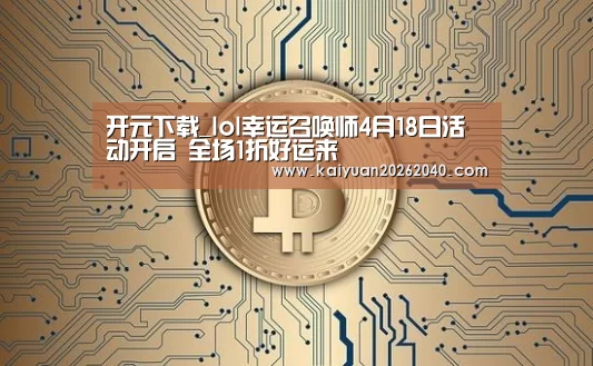 开元下载_lol幸运召唤师4月18日活动开启 全场1折好运来(图2) 开元下载