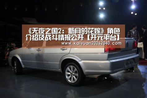 《无夜之国2:新月的花嫁》角色介绍及战斗情报公开【开元平台】(图2) 开元百家乐